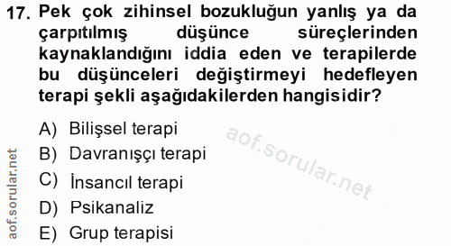 17. soru: Pek çok zihinsel bozukluğun yanlış ya da çarpıtılmış düşünce süreçlerinden kaynaklandığını iddia eden ve terapilerde…