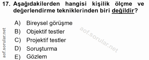 17. soru: Aşağıdakilerden hangisi kişilik ölçme ve değerlendirme tekniklerinden biri değildir? A) Bireysel görüşme B) Objektif…