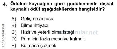 4. soru: Ödülün kaynağına göre güdülenmede dışsal kaynaklı ödül aşağıdakilerden hangisidir? A) Gelişme arzusu B) Bilme ihtiyac…