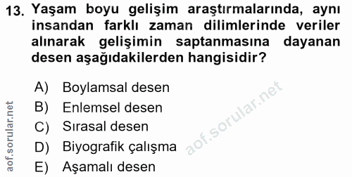 13. soru: Yaşam boyu gelişim araştırmalarında, aynı insandan farklı zaman dilimlerinde veriler alınarak gelişimin saptanmasına…
