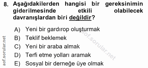 8. soru: Aşağıdakilerden hangisi bir gereksinimin giderilmesinde etkili olabilecek davranışlardan biri değildir? A) Yeni bir g…
