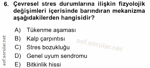 6. soru: Çevresel stres durumlarına ilişkin fizyolojik değişimleri içerisinde barındıran mekanizma aşağıdakilerden hangisidir?…