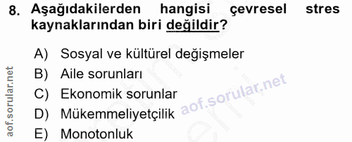 8. soru: Aşağıdakilerden hangisi çevresel stres kaynaklarından biri değildir? A) Sosyal ve kültürel değişmeler B) Aile sorunla…