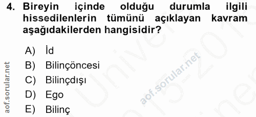 4. soru: Bireyin içinde olduğu durumla ilgili hissedilenlerin tümünü açıklayan kavram aşağıdakilerden hangisidir? A) Id B) Bil…