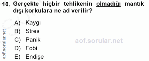 10. soru: Gerçekte hiçbir tehlikenin olmadığı mantık dışı korkulara ne ad verilir? A) Kaygı B) Stres C) Panik D) Fobi E) Endişe