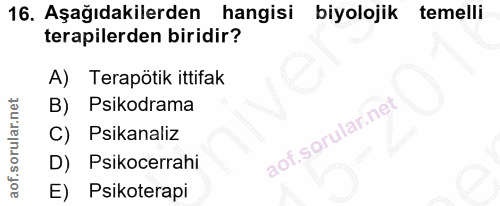 16. soru: Aşağıdakilerden hangisi biyolojik temelli terapilerden biridir? A) Terapötik ittifak B) Psikodrama C) Psikanaliz D) P…