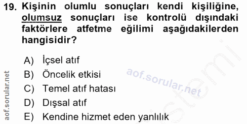 19. soru: Kişinin olumlu sonuçları kendi kişiliğine, olumsuz sonuçları ise kontrolü dışındaki faktörlere atfetme eğilimi aşağıd…