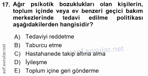 17. soru: Ağır psikotik bozuklukları olan kişilerin, toplum içinde veya ev benzeri geçici bakım merkezlerinde tedavi edilme pol…