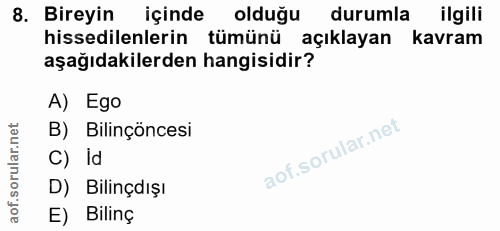 8. soru: Bireyin içinde olduğu durumla ilgili hissedilenlerin tümünü açıklayan kavram aşağıdakilerden hangisidir? A) Ego B) Bi…