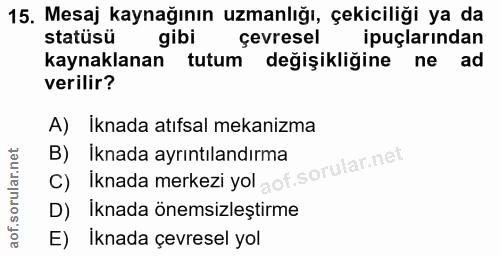 15. soru: Mesaj kaynağının uzmanlığı, çekicillği ya da statüsü gibi çevresel ipuçlarından kaynaklanan tutum değişikliğine ne ad…
