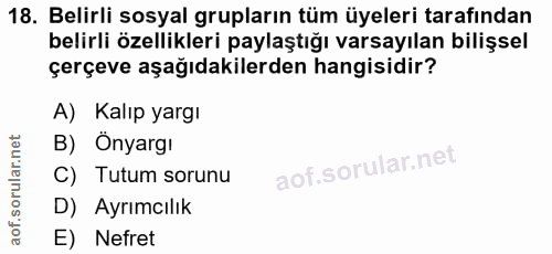 18. soru: Belirli sosyal grupların tüm üyeleri tarafından belirli özellikleri paylaştığı varsayılan bilişsel çerçeve aşağıdakil…