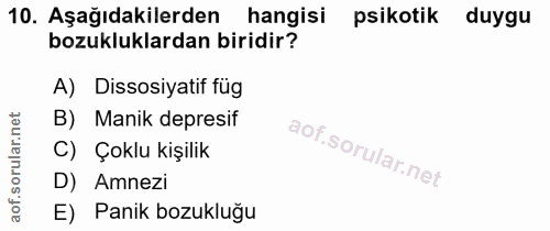 10. soru: Aşağıdakilerden hangisi psikotik duygu bozukluklardan biridir? A) Dissosiyatif füg B) Manik depresif Çoklu kişilik D)…