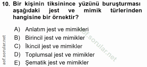 10. soru: Bir kişinin tiksinince yüzünü buruşturması aşağıdaki jest ve mimik türlerinden hangisine bir örnektir? A) Anlatım jes…