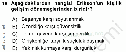 16. soru: Aşağıdakilerden hangisi Erikson'un kişilik gelişim dönemeçlerinden biridir? A) Başarıya karşı soyutlanmak B) Özerkliğ…