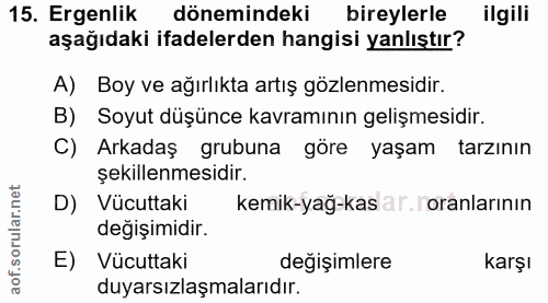 15. soru: Ergenlik dönemindeki bireylerle ilgili aşağıdaki ifadelerden hangisi yanlıştır? A) Boy ve ağırlıkta artış gözlenmesid…
