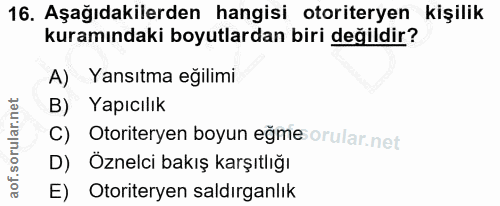16. soru: Aşağıdakilerden hangisi otoriteryen kişilik kuramındaki boyutlardan biri değildir? A) Yansıtma eğilimi B) Yapıcılık C…