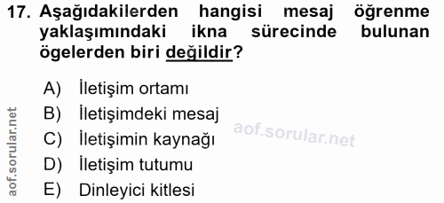 17. soru: Aşağıdakilerden hangisi mesaj öğrenme yaklaşımındaki ikna sürecinde bulunan ögelerden biri değildir? A) İletişim orta…