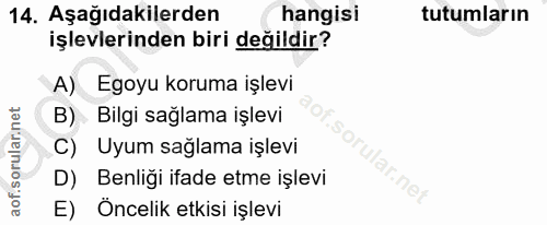 14. soru: Aşağıdakilerden hangisi tutumların işlevlerinden biri değildir? A) Egoyu koruma işlevi B) Bilgi sağlama işlevi C) Uyu…