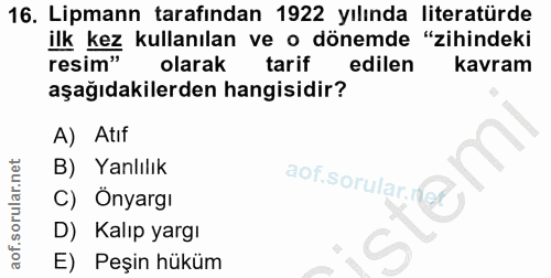 16. soru: Lipmann tarafından 1922 yılında literatürde ilk kez kullanılan ve o dönemde "zihindeki resim" olarak tarif edilen kav…