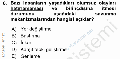 6. soru: Bazı insanların yaşadıkları olumsuz olayları hatırlamaması ve bilinçdışına itmesi durumunu aşağıdaki savunma mekanizm…