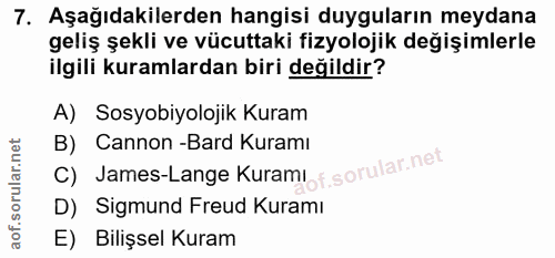7. soru: Aşağıdakilerden hangisi duyguların meydana geliş şekli ve vücuttaki fizyolojik değişimlerle ilgili kuramlardan biri d…