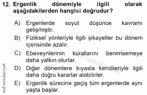 12. soru: Ergenlik dönemiyle ilgili olarak aşağıdakilerden hangisi doğrudur? A) Ergenlerde soyut düşünce kavramı gelişmiştir. B…