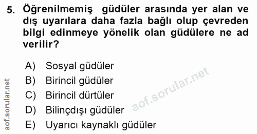 5. soru: Öğrenilmemiş güdüler arasında yer alan ve dış uyarılara daha fazla bağlı olup çevreden bilgi edinmeye yönelik olan gü…