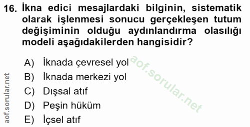 16. soru: Ikna edici mesajlardaki bilginin, sistematik olarak işlenmesi sonucu gerçekleşen tutum değişiminin olduğu aydınlandır…