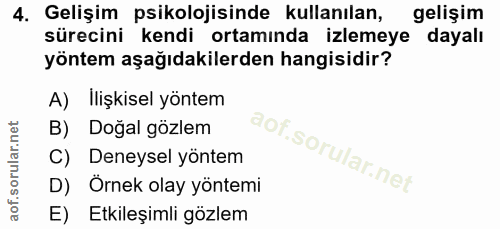 4. soru: Gelişim psikolojisinde kullanılan, gelişim sürecini kendi ortamında izlemeye dayalı yöntem aşağıdakilerden hangisidir…
