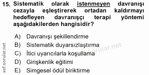 15. soru: Sistematik olarak istenmeyen davranışı cezayla eşleştirerek ortadan kaldırmayı hedefleyen davranışçı terapi yöntemi a…