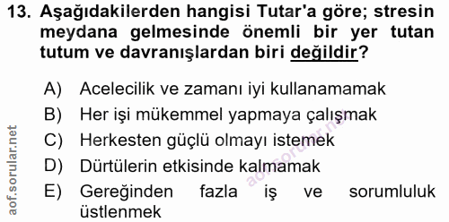 13. soru: Aşağıdakilerden hangisi Tutar'a göre; stresin meydana gelmesinde önemli bir yer tutan tutum ve davranışlardan biri de…