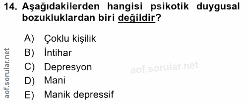 14. soru: Aşağıdakilerden hangisi psikotik duygusal bozukluklardan biri değildir? A) Çoklu kişilik B) Intihar C) Depresyon D) M…