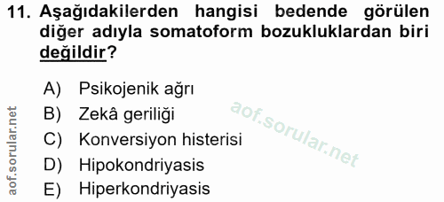 11. soru: Aşağıdakilerden hangisi bedende görülen diğer adıyla somatoform bozukluklardan biri değildir? A) Psikojenik ağrı B) Z…