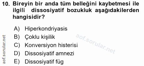 10. soru: Bireyin bir anda tüm belleğini kaybetmesi ile ilgili dissosiyatif bozukluk aşağıdakilerden hangisidir? A) Hiperkondri…