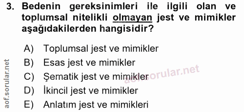 3. soru: Bedenin gereksinimleri ile ilgili olan ve toplumsal nitelikli olmayan jest ve mimikler aşağıdakilerden hangisidir? A)…