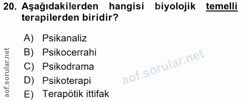 20. soru: Aşağıdakilerden hangisi biyolojik temelli terapilerden biridir? A) Psikanaliz B) Psikocerrahi C) Psikodrama D) Psikot…