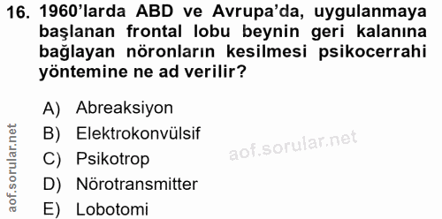 16. soru: 1960'larda ABD ve Avrupa'da, uygulanmaya başlanan frontal lobu beynin geri kalanına bağlayan nöronların kesilmesi psi…