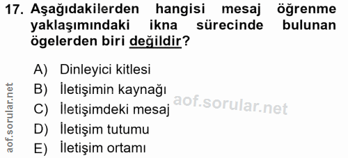 17. soru: Aşağıdakilerden hangisi mesaj öğrenme yaklaşımındaki ikna sürecinde bulunan ögelerden biri değildir? A) Dinleyici kit…