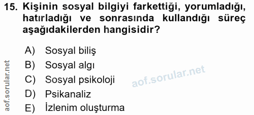 15. soru: Kişinin sosyal bilgiyi farkettiği, yorumladığı, hatırladığı ve sonrasında kullandığı süreç aşağıdakilerden hangisidir…