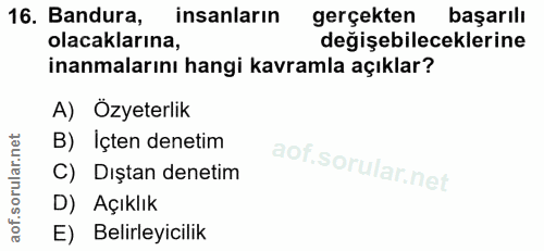 16. soru: Bandura, insanların gerçekten başarılı olacaklarına, değişebileceklerine inanmalarını hangi kavramla açıklar? A) Özye…