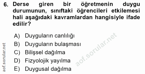 6. soru: Derse giren bir öğretmenin duygu durumunun, sınıftaki öğrencileri etkilemesi hali aşağıdaki kavramlardan hangisiyle i…