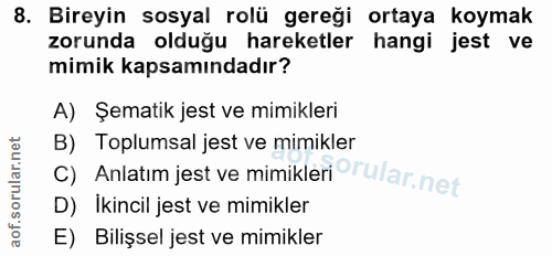 8. soru: Bireyin sosyal rolü gereği ortaya koymak zorunda olduğu hareketler hangi jest ve mimik kapsamındadır? A) Şematik jest…