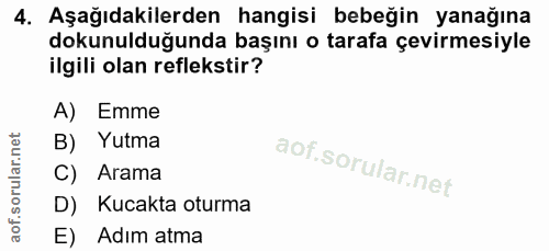4. soru: Aşağıdakilerden hangisi bebeğin yanağına dokunulduğunda başını o tarafa çevirmesiyle ilgili olan reflekstir? A) Emme…