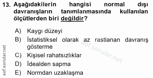 13. soru: Aşağıdakilerin hangisi normal dışı davranışların tanımlanmasında kullanılan ölçütlerden biri değildir? A) Kaygı düzey…