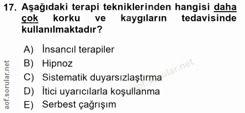 17. soru: Aşağıdaki terapi tekniklerinden hangisi daha çok korku ve kaygıların tedavisinde kullanılmaktadır? A) Insancıl terapi…