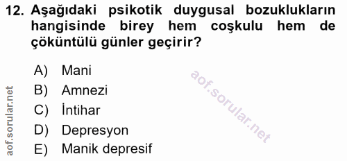 12. soru: Aşağıdaki psikotik duygusal bozuklukların hangisinde birey hem coşkulu hem de çöküntülü günler geçirir? A) Mani B) Am…