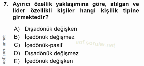 7. soru: Ayırıcı özellik yaklaşımına göre, atılgan ve lider özellikli kişiler hangi kişilik tipine girmektedir? A) Dışadönük d…
