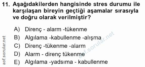 11. soru: Aşağıdakilerden hangisinde stres durumu ile karşılaşan bireyin geçtiği aşamalar sırasıyla ve doğru olarak verilmiştir…