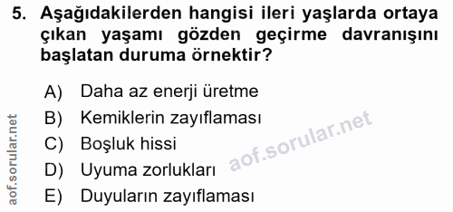 5. soru: Aşağıdakilerden hangisi ileri yaşlarda ortaya çıkan yaşamı gözden geçirme davranışını başlatan duruma örnektir? A) Da…