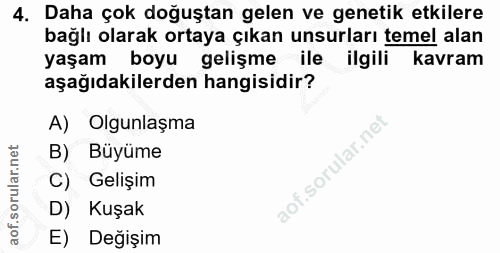 4. soru: Daha çok doğuştan gelen ve genetik etkilere bağlı olarak ortaya çıkan unsurları temel alan yaşam boyu gelişme ile ilg…